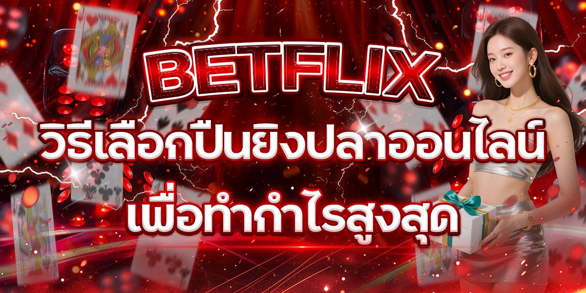 14. BETFLIX วิธีเลือกปืนยิงปลาออนไลน์เพื่อทำกำไรสูงสุด