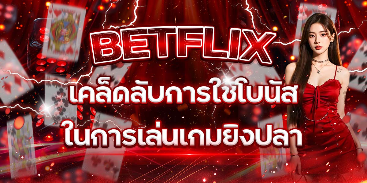19. BETFLIX เคล็ดลับการใช้โบนัสในการเล่นเกมยิงปลา