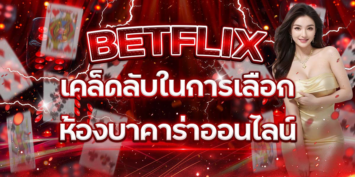3. BETFLIX เคล็ดลับในการเลือกห้องบาคาร่าออนไลน์