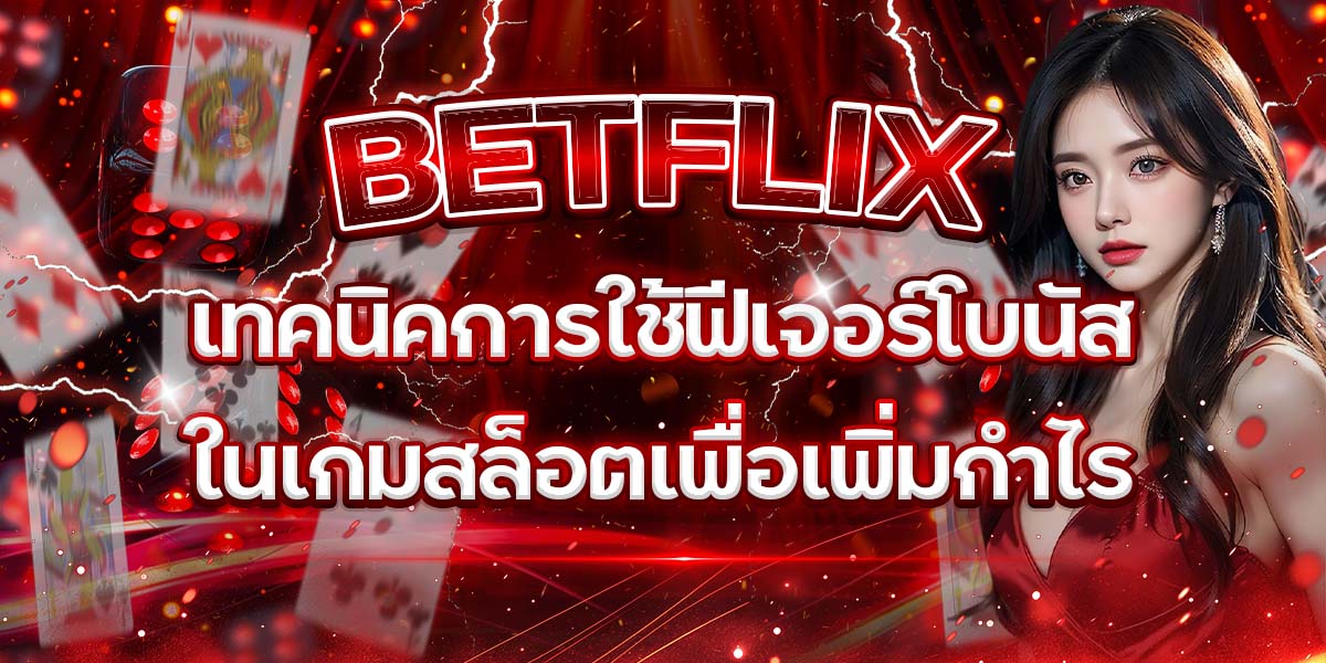 33. BETFLIX เทคนิคการใช้ฟีเจอร์โบนัสในเกมสล็อตเพื่อเพิ่มกำไร