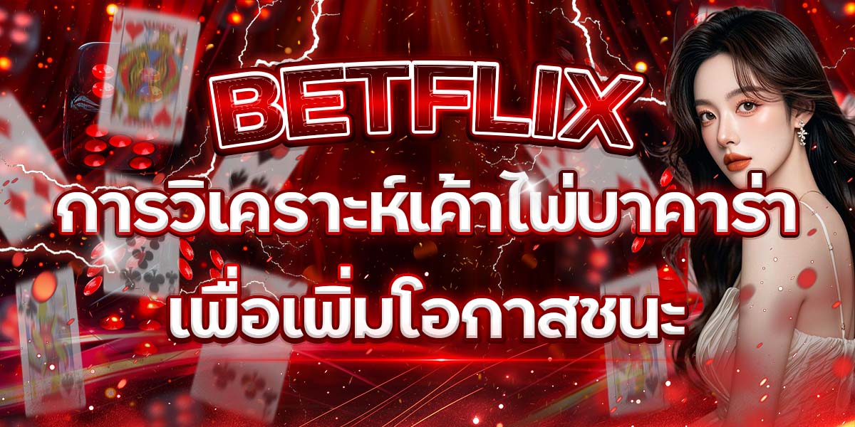 4. BETFLIX การวิเคราะห์เค้าไพ่บาคาร่าเพื่อเพิ่มโอกาสชนะ