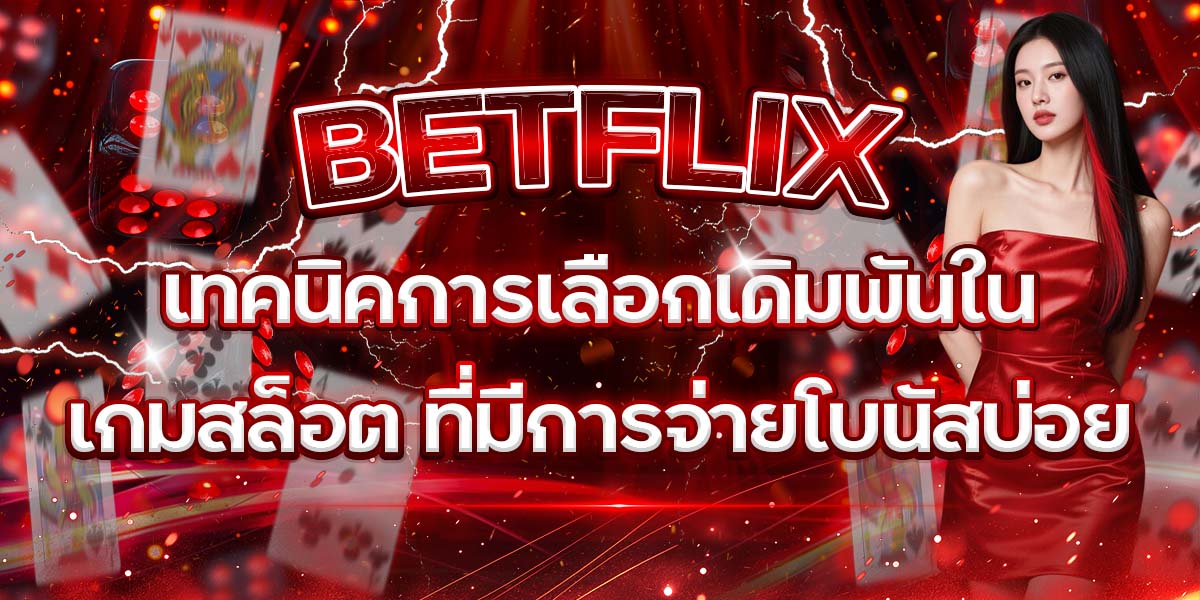 46. BETFLIX เทคนิคการเลือกเดิมพันในเกมสล็อต ที่มีการจ่ายโบนัสบ่อย