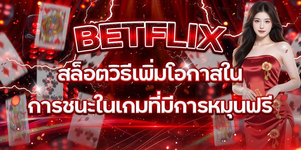 47. BETFLIX สล็อตวิธีเพิ่มโอกาสในการชนะในเกมที่มีการหมุนฟรี