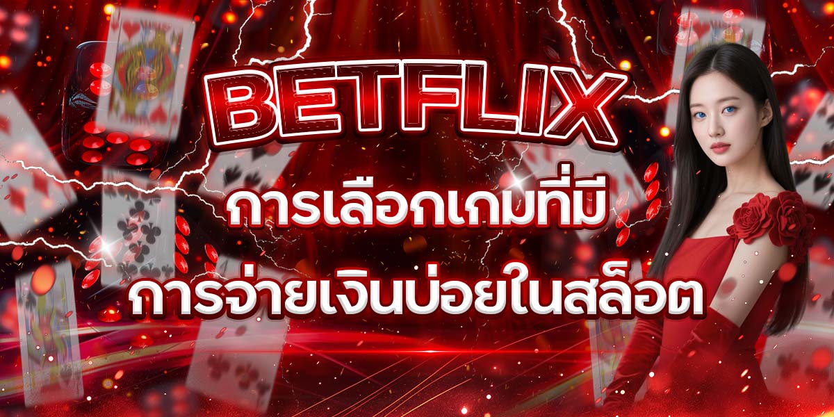 48. BETFLIX การเลือกเกมที่มีการจ่ายเงินบ่อยในสล็อต