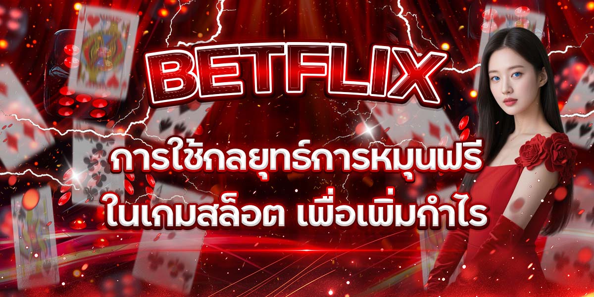 56. BETFLIX การใช้กลยุทธ์การหมุนฟรีในเกมสล็อต เพื่อเพิ่มกำไร