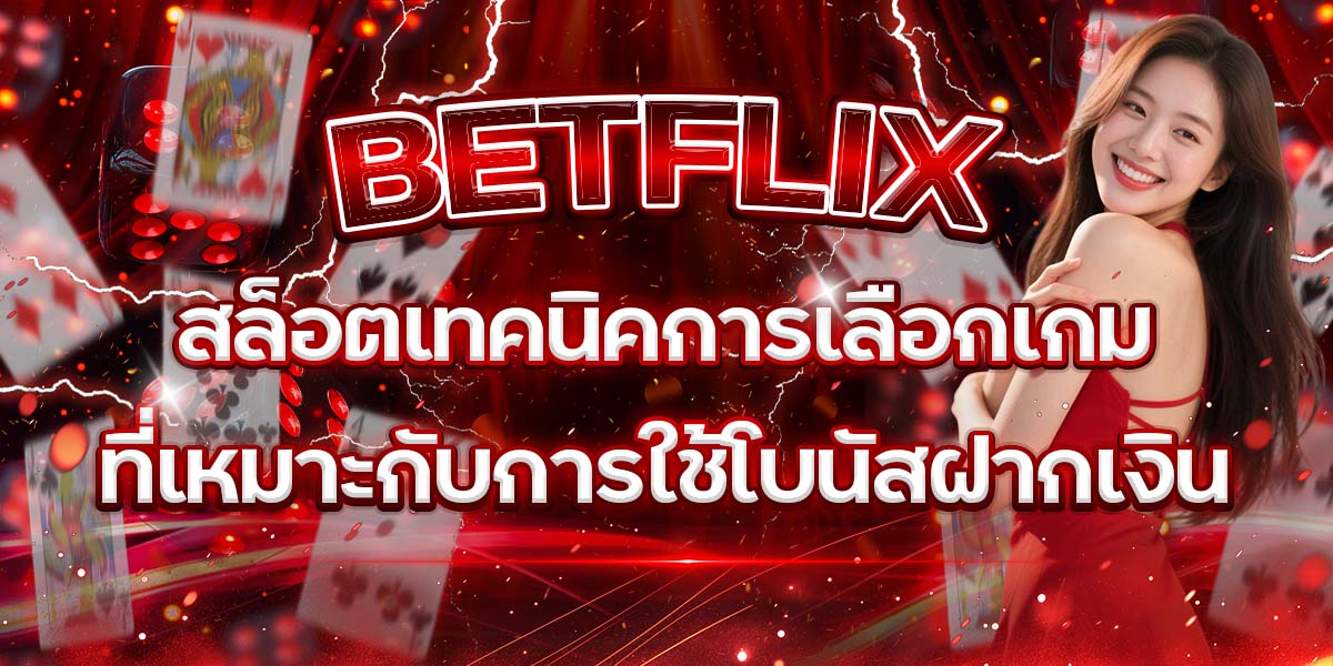 60. BETFLIX สล็อตเทคนิคการเลือกเกมที่เหมาะกับการใช้โบนัสฝากเงิน