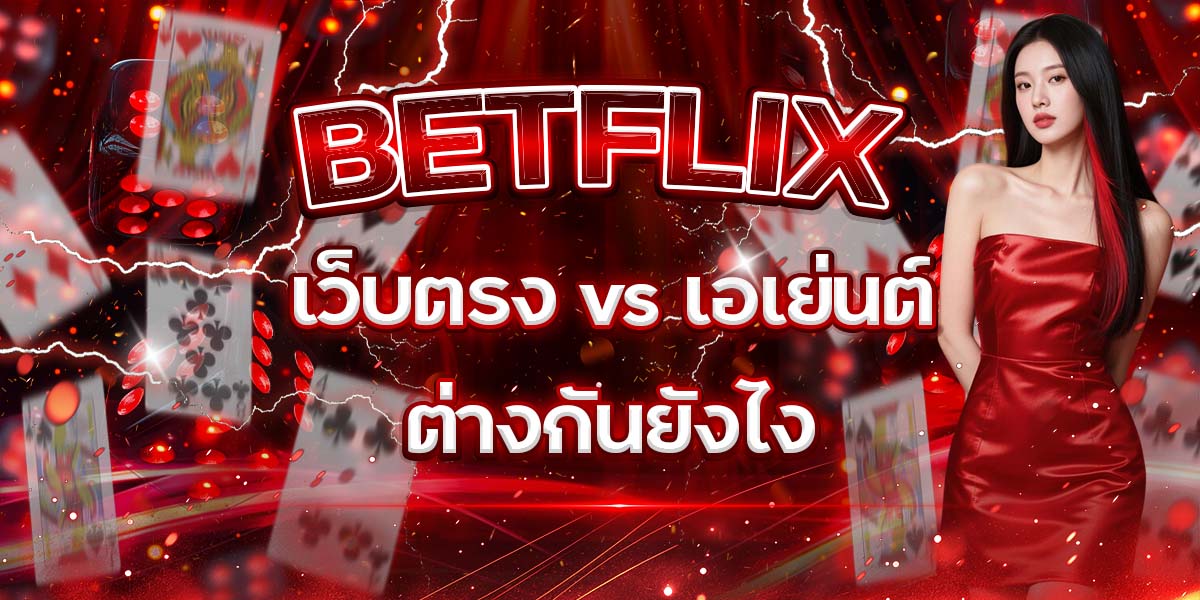 61. BETFLIX เว็บตรง vs เอเย่นต์ ต่างกันยังไง