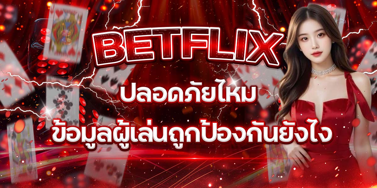 62. BETFLIX ปลอดภัยไหม ข้อมูลผู้เล่นถูกป้องกันยังไง