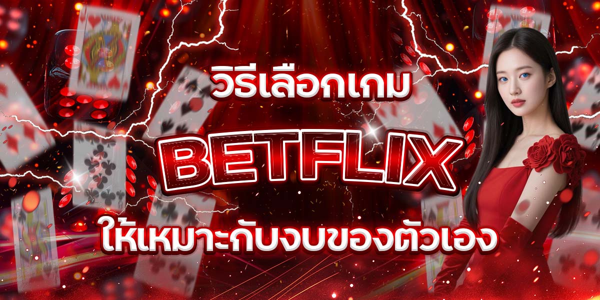 71. วิธีเลือกเกม BETFLIX ให้เหมาะกับงบของตัวเอง